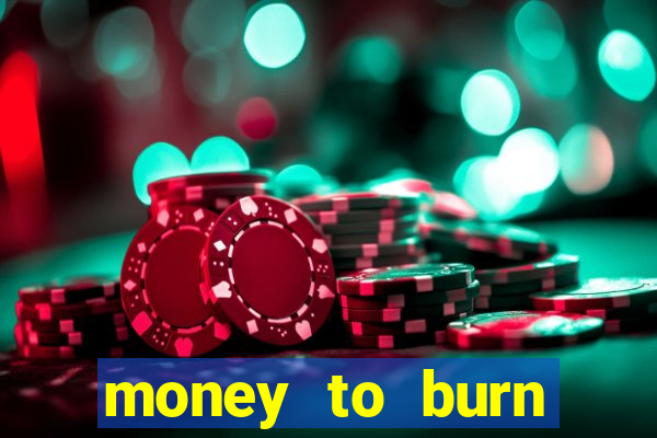 money to burn system pt br